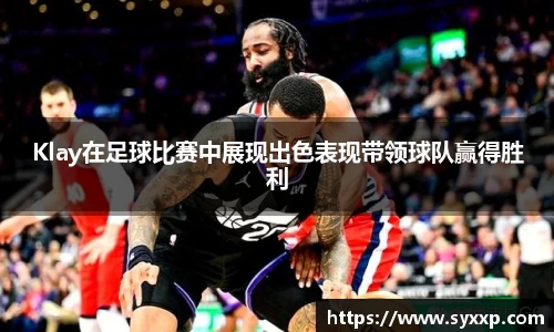 Klay在足球比赛中展现出色表现带领球队赢得胜利
