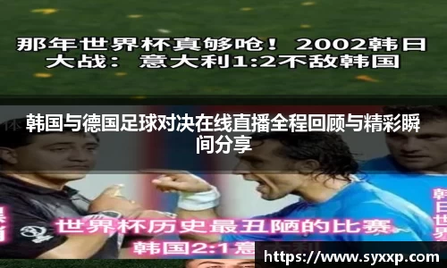 韩国与德国足球对决在线直播全程回顾与精彩瞬间分享