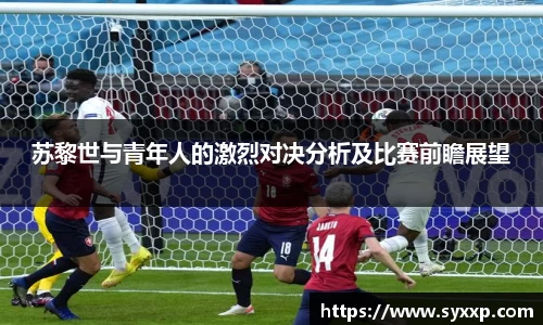 苏黎世与青年人的激烈对决分析及比赛前瞻展望