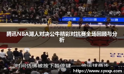 腾讯NBA湖人对决公牛精彩对抗赛全场回顾与分析