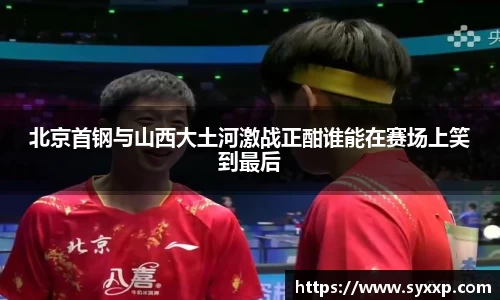 北京首钢与山西大土河激战正酣谁能在赛场上笑到最后