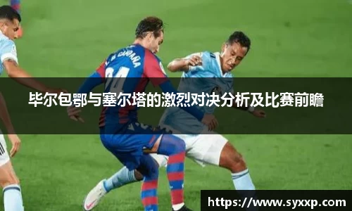 毕尔包鄂与塞尔塔的激烈对决分析及比赛前瞻