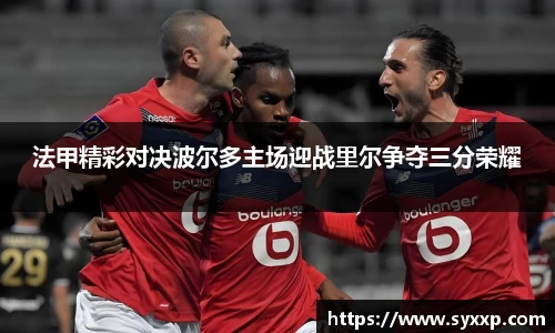 金年会法甲精彩对决波尔多主场迎战里尔争夺三分荣耀
